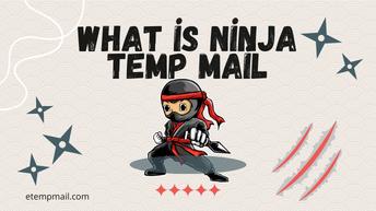 What is Ninja Temp Mail and How to Use It?